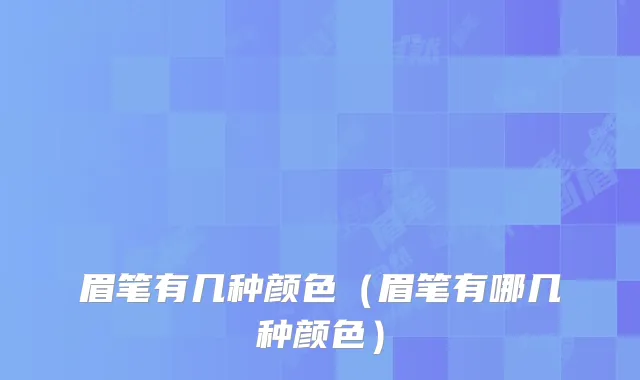 眉笔有几种颜色（眉笔有哪几种颜色）