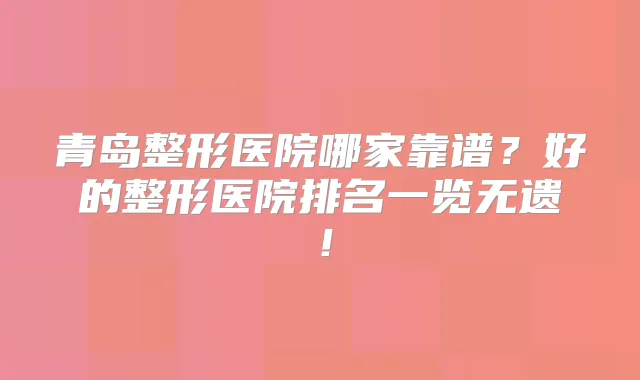 青岛整形医院哪家靠谱?好的整形医院排名一览无遗!