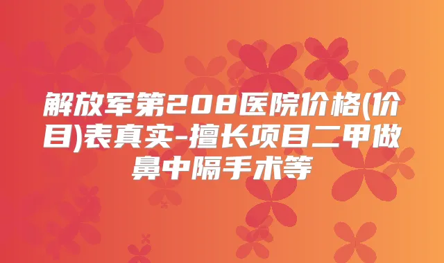 解放军第208医院价格(价目)表真实-擅长项目二甲做鼻中隔手术等