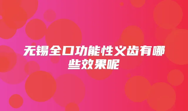 无锡全口功能性义齿有哪些效果呢