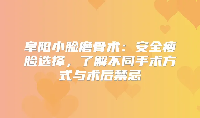 阜阳小脸磨骨术:安全瘦脸选择,了解不同手术方式与术后禁忌
