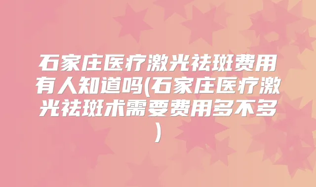 石家庄医疗激光祛斑费用有人知道吗(石家庄医疗激光祛斑术需要费用多不多)