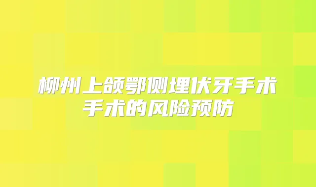 柳州上颌鄂侧埋伏牙手术手术的风险预防