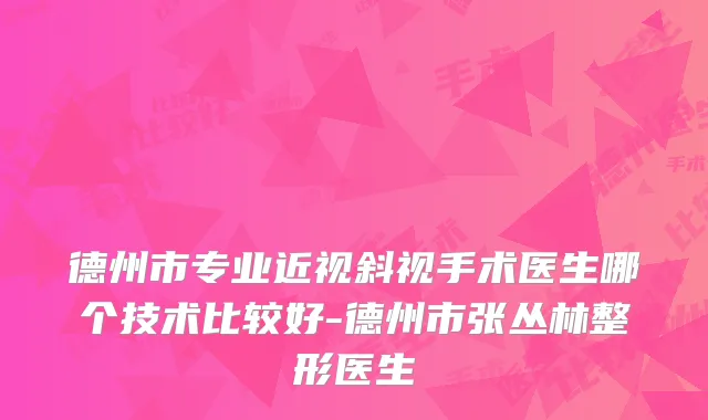 德州市专业近视斜视手术医生哪个技术比较好-德州市张丛林整形医生