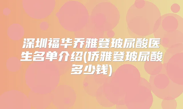 深圳福华乔雅登玻尿酸医生名单介绍(侨雅登玻尿酸多少钱)