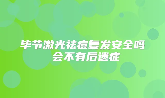 毕节激光祛痘复发安全吗 会不有后遗症