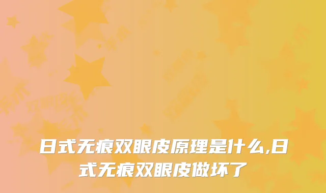 日式无痕双眼皮原理是什么,日式无痕双眼皮做坏了