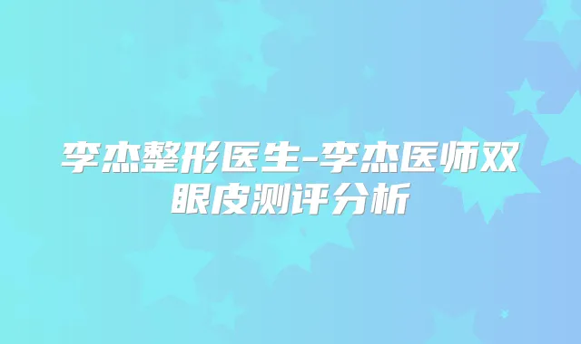 李杰整形医生-李杰医师双眼皮测评分析