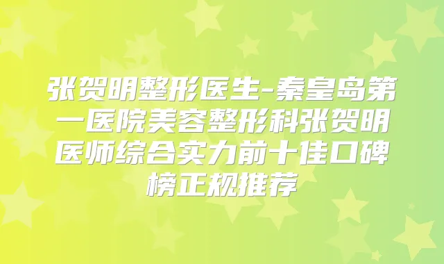 张贺明整形医生-秦皇岛第一医院美容整形科张贺明医师综合实力前十佳口碑榜正规推荐