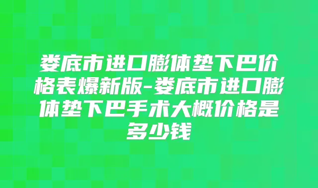 娄底市进口膨体垫下巴价格表爆新版-娄底市进口膨体垫下巴手术大概价格是多少钱