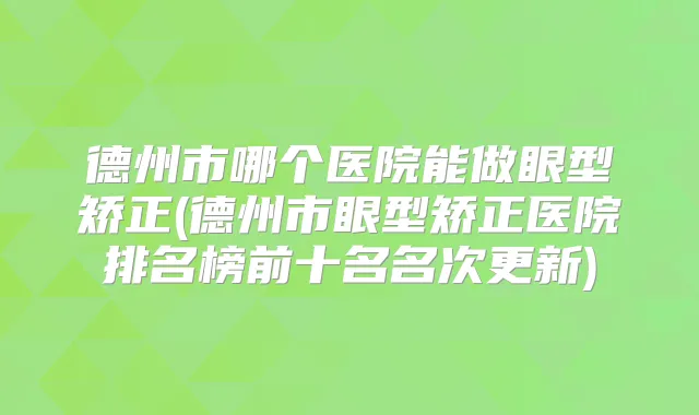 德州市哪个医院能做眼型矫正(德州市眼型矫正医院排名榜前十名名次更新)
