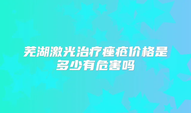 芜湖激光痤疮价格是多少有危害吗