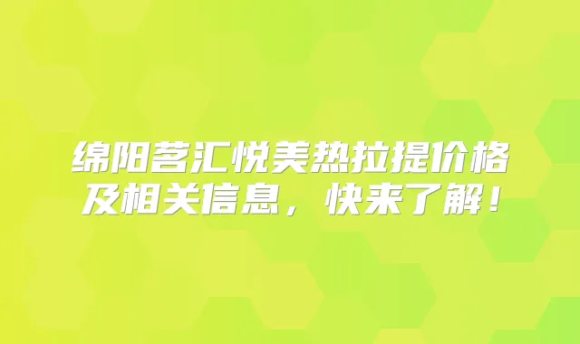 绵阳茗汇悦美热拉提价格及相关信息，快来了解！