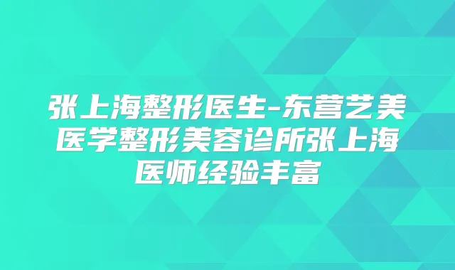 张上海整形医生-东营艺美医学整形美容诊所张上海医师经验丰富