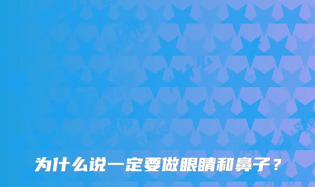 为什么说一定要做眼睛和鼻子？