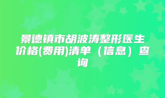 景德镇市胡波涛整形医生价格(费用)清单（信息）查询