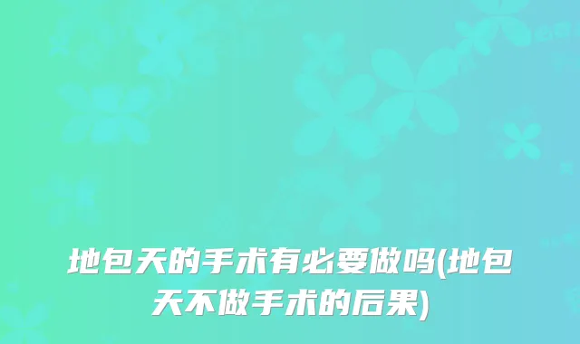 地包天的手术有必要做吗(地包天不做手术的后果)