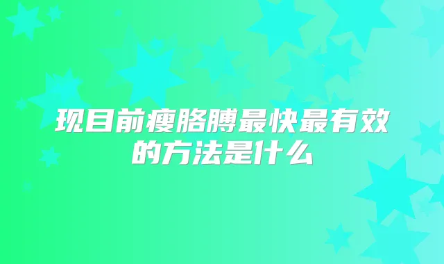 现目前瘦胳膊快有效的方法是什么