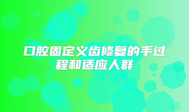 口腔固定义齿修复的手过程和适应人群