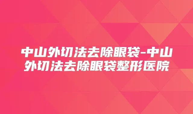 中山外切法去除眼袋-中山外切法去除眼袋整形医院