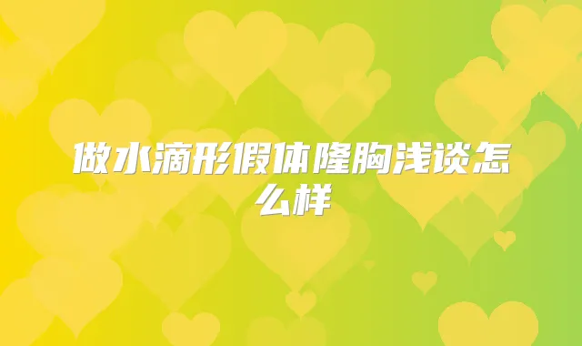 做水滴形假体隆胸浅谈怎么样