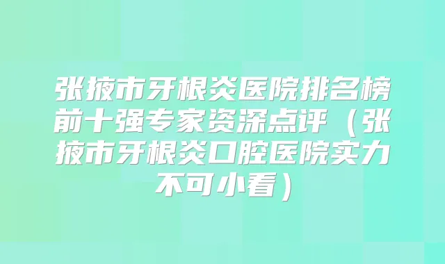 张掖市牙根炎医院排名榜前十强专家资深点评（张掖市牙根炎口腔医院实力不可小看）