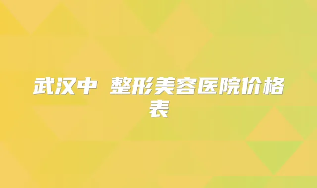 武汉中墺整形美容医院价格表