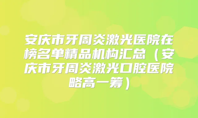 安庆市牙周炎激光医院在榜名单精品机构汇总(安庆市牙周炎激光口腔医院略高一筹)