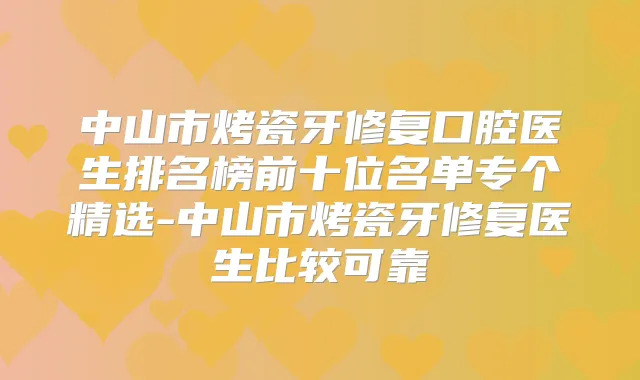 中山市烤瓷牙修复口腔医生排名榜前十位名单专个精选-中山市烤瓷牙修复医生比较可靠
