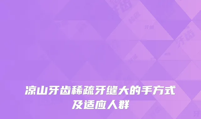 凉山牙齿稀疏牙缝大的手方式及适应人群