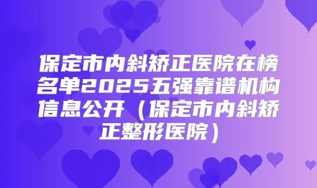 保定市内斜矫正医院在榜名单2025五强靠谱机构信息公开(保定市内斜矫正整形医院)