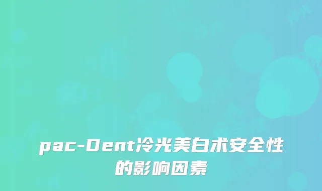 pac-Dent冷光美白术安全性的影响因素