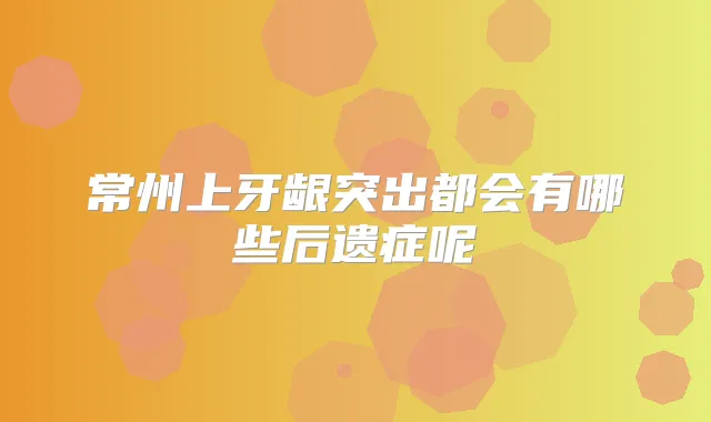 常州上牙龈突出都会有哪些后遗症呢
