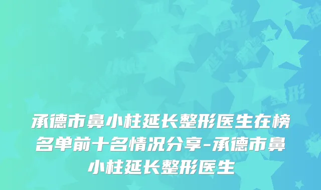 承德市鼻小柱延长整形医生在榜名单前十名情况分享-承德市鼻小柱延长整形医生