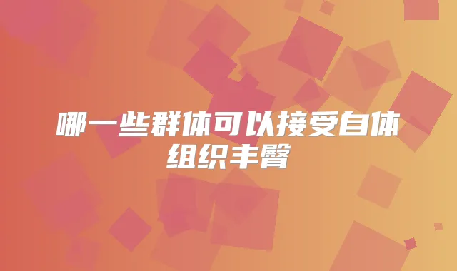 哪一些群体可以接受自体组织丰臀