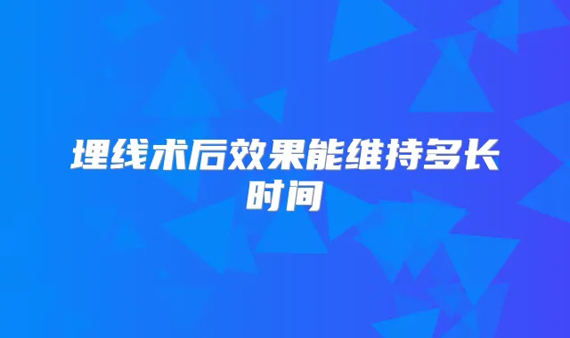 埋线术后效果能维持多长时间