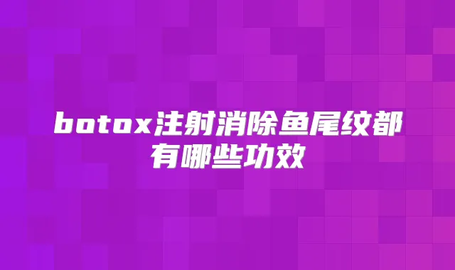 注射消除鱼尾纹都有哪些功效