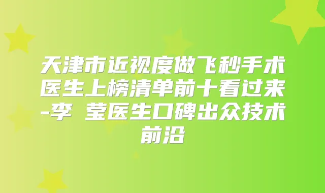 title="天津市近视度做飞秒手术医生上榜清单前十看过来-李珺莹医生口碑出众技术前沿"