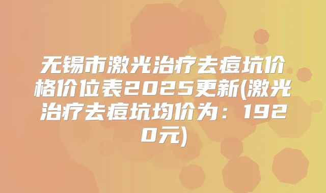 无锡市激光去痘坑价格价位表2025更新(激光去痘坑均价为:1920元)