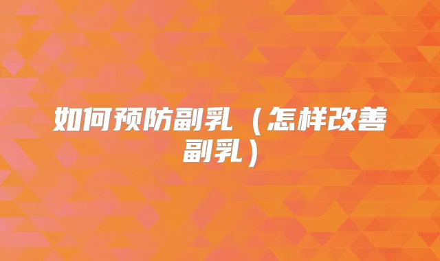 如何预防副乳(怎样副乳)