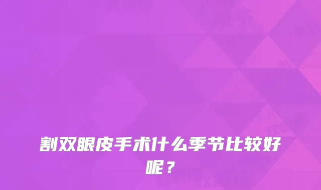 割双眼皮手术什么季节比较好呢?