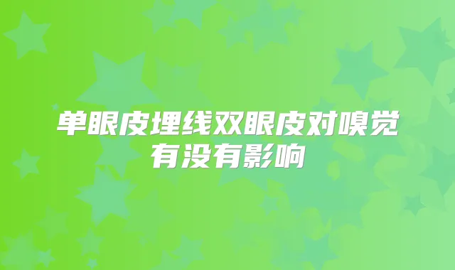 单眼皮埋线双眼皮对嗅觉有没有影响