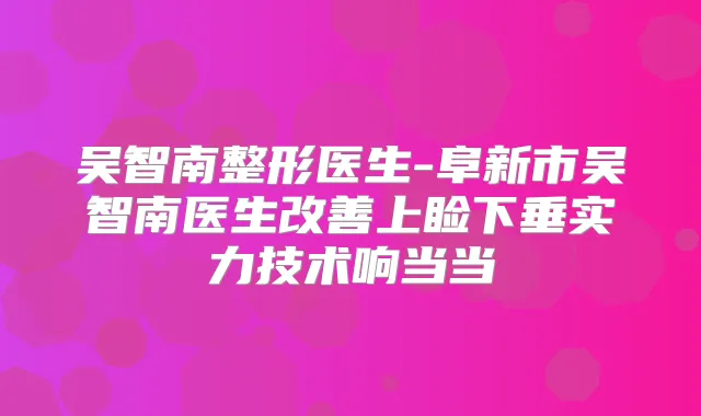 吴智南整形医生-阜新市吴智南医生上睑下垂实力技术响当当