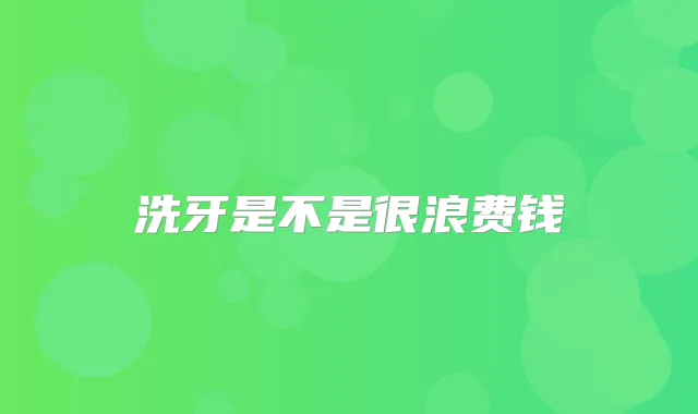 洗牙是不是很浪费钱