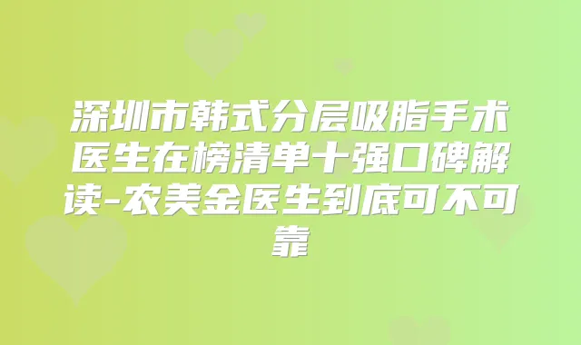 深圳市韩式分层吸脂手术医生在榜清单十强口碑解读-农美金医生到底可不可靠