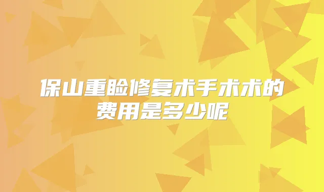 保山重睑修复术手术术的费用是多少呢