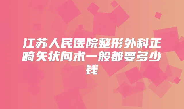 江苏人民医院整形外科正畸矢状向术一般都要多少钱