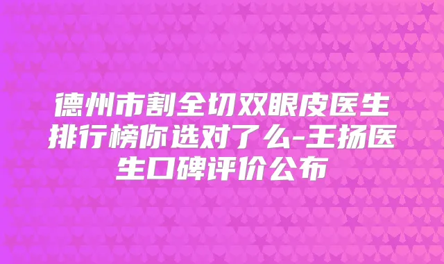 德州市割全切双眼皮医生排行榜你选对了么-王扬医生口碑评价公布