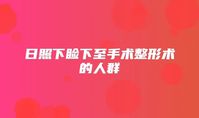 日照下睑下至手术整形术的人群