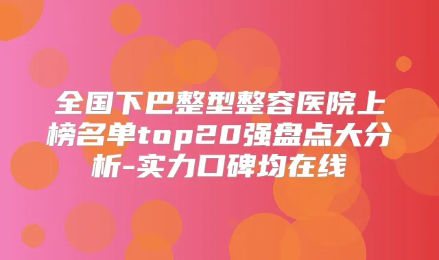 全国下巴整型整容医院上榜名单top20强盘点大分析-实力口碑均在线